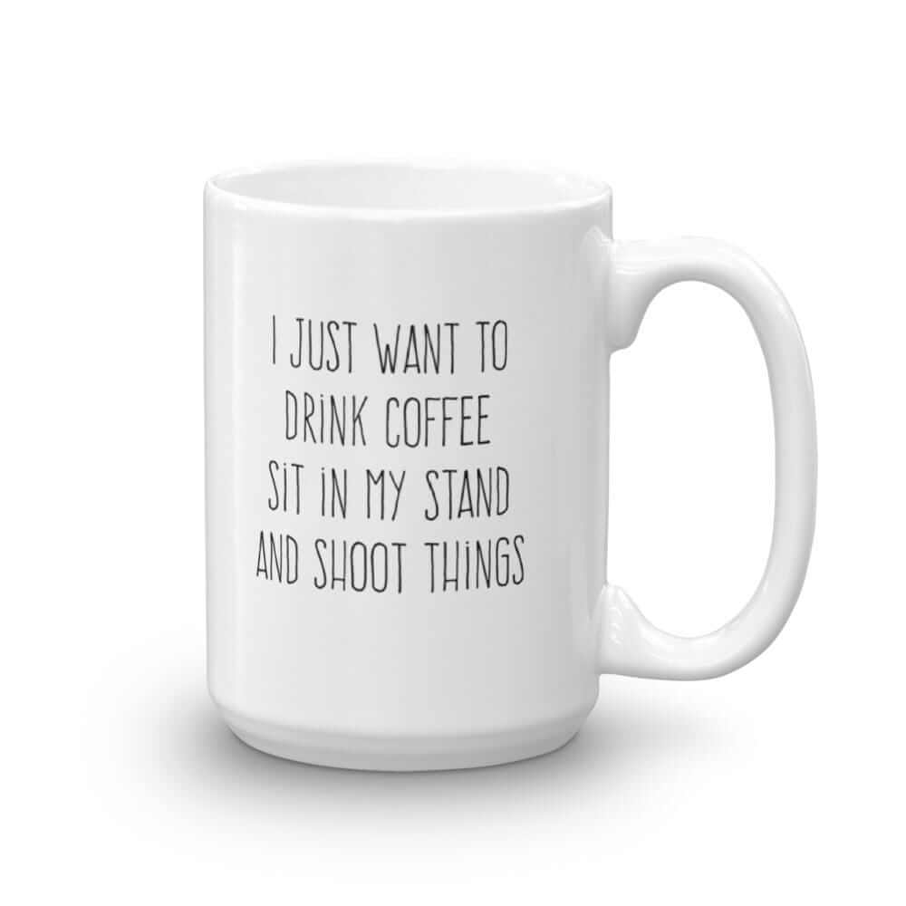 I Just Want to Drink Coffee, Sit in My Deer Stand, and Shoot Things Coffee Mug ThatMNLife Coffee Mug 15 Minnesota Custom T-Shirts and Gifts