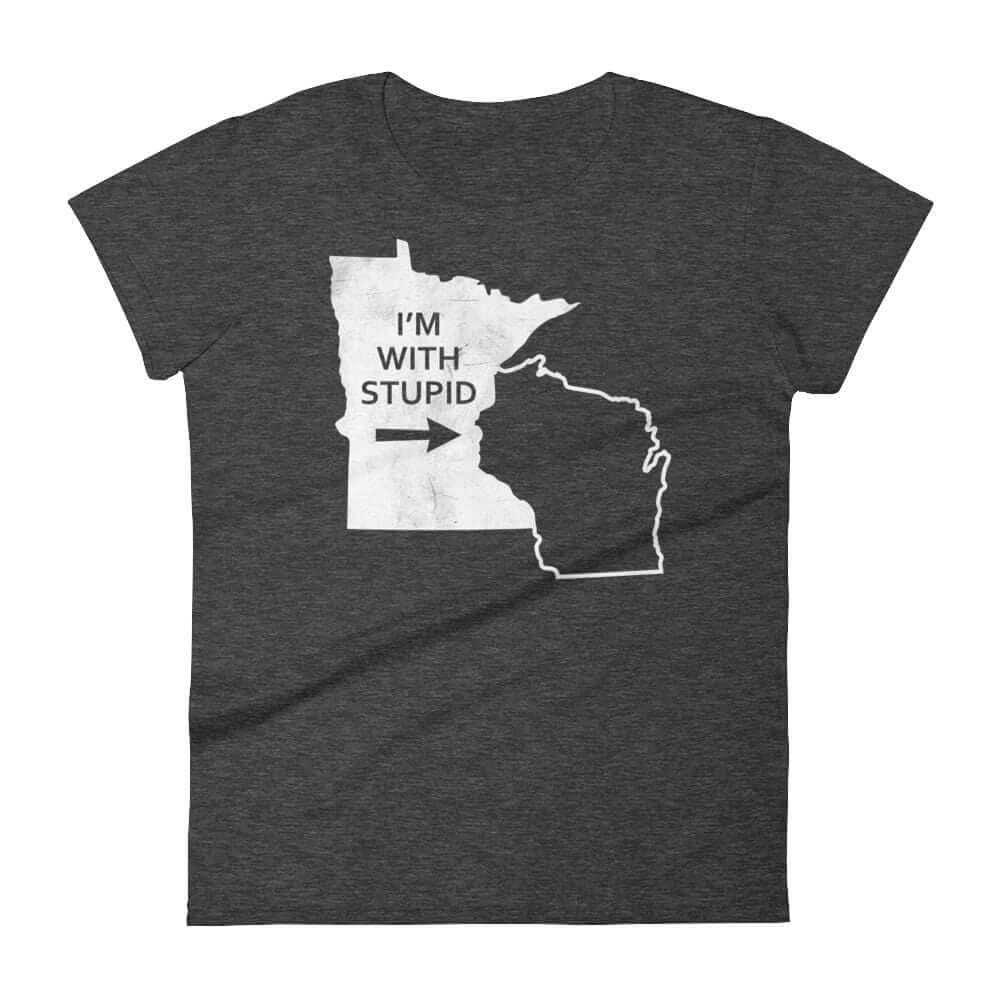 I'm With Stupid - Minnesota/Wisconsin Rivalry Women's T-Shirt ThatMNLife T-Shirt Heather Dark Grey / S Minnesota Custom T-Shirts and Gifts
